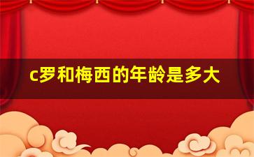 c罗和梅西的年龄是多大