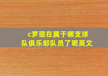 c罗现在属于哪支球队俱乐部队员了呢英文