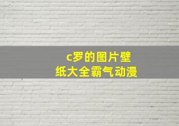 c罗的图片壁纸大全霸气动漫