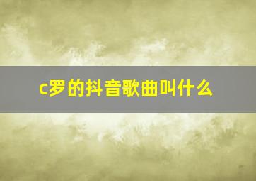 c罗的抖音歌曲叫什么