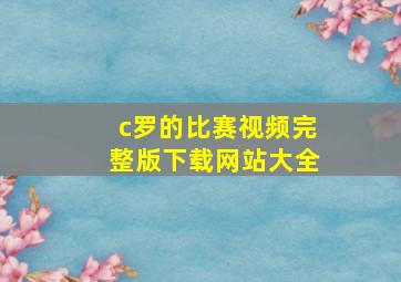 c罗的比赛视频完整版下载网站大全