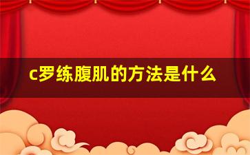 c罗练腹肌的方法是什么