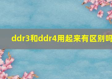 ddr3和ddr4用起来有区别吗