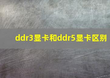 ddr3显卡和ddr5显卡区别