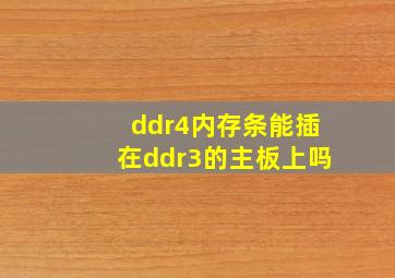 ddr4内存条能插在ddr3的主板上吗