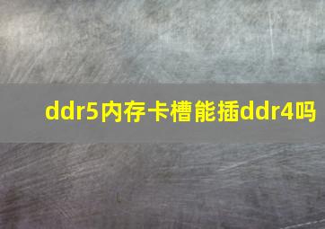 ddr5内存卡槽能插ddr4吗