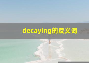 decaying的反义词