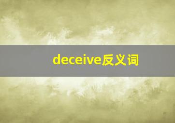 deceive反义词