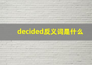 decided反义词是什么