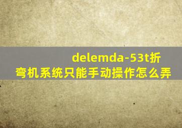 delemda-53t折弯机系统只能手动操作怎么弄