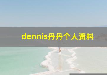 dennis丹丹个人资料