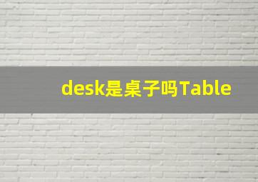 desk是桌子吗Table