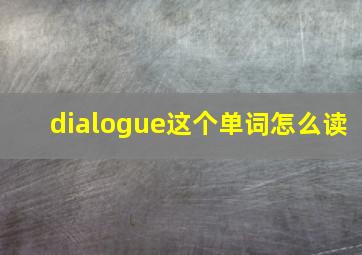 dialogue这个单词怎么读