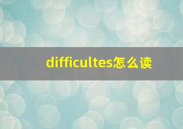 difficultes怎么读