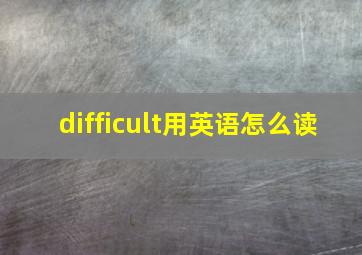 difficult用英语怎么读