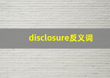 disclosure反义词