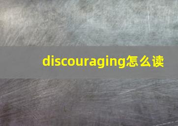 discouraging怎么读