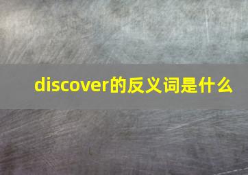 discover的反义词是什么