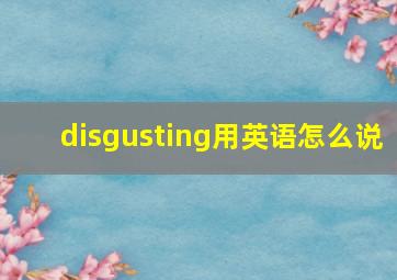 disgusting用英语怎么说