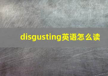 disgusting英语怎么读