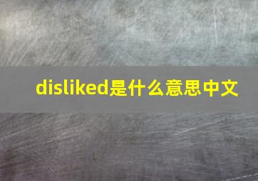 disliked是什么意思中文