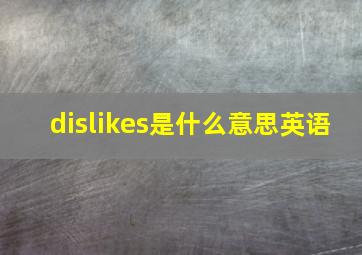 dislikes是什么意思英语