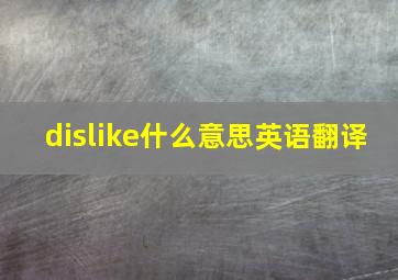 dislike什么意思英语翻译