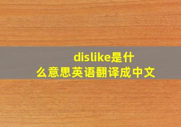 dislike是什么意思英语翻译成中文