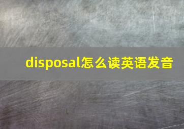 disposal怎么读英语发音