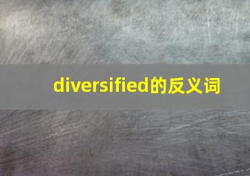 diversified的反义词