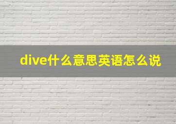 dive什么意思英语怎么说