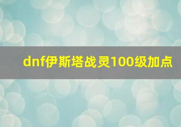 dnf伊斯塔战灵100级加点