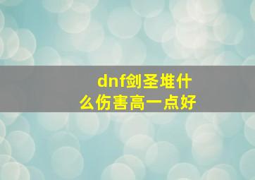 dnf剑圣堆什么伤害高一点好