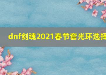 dnf剑魂2021春节套光环选择