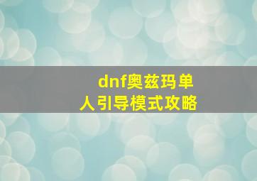 dnf奥兹玛单人引导模式攻略