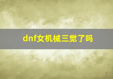 dnf女机械三觉了吗