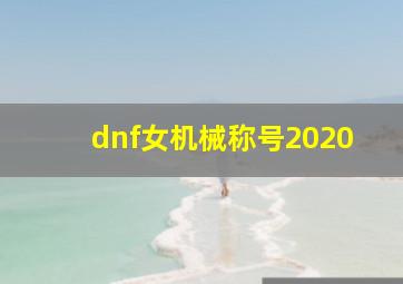 dnf女机械称号2020