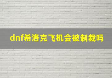 dnf希洛克飞机会被制裁吗