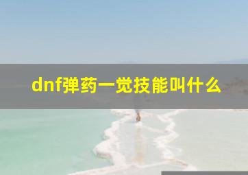 dnf弹药一觉技能叫什么