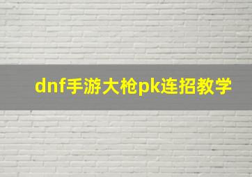 dnf手游大枪pk连招教学