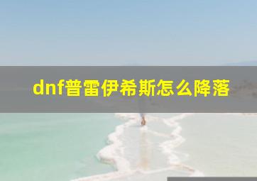 dnf普雷伊希斯怎么降落