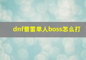 dnf普雷单人boss怎么打