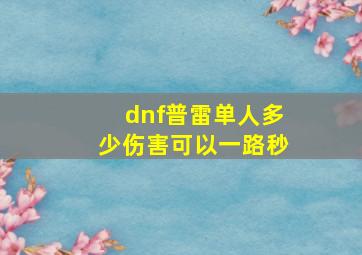 dnf普雷单人多少伤害可以一路秒