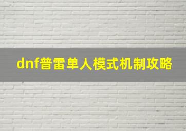 dnf普雷单人模式机制攻略