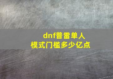 dnf普雷单人模式门槛多少亿点