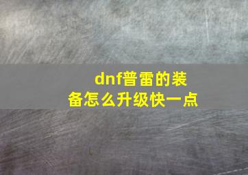 dnf普雷的装备怎么升级快一点