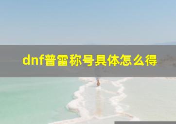 dnf普雷称号具体怎么得