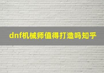 dnf机械师值得打造吗知乎