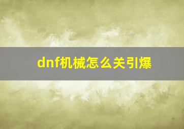 dnf机械怎么关引爆