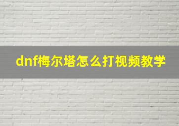 dnf梅尔塔怎么打视频教学